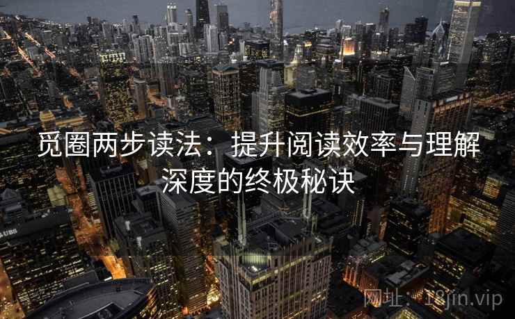 觅圈两步读法：提升阅读效率与理解深度的终极秘诀